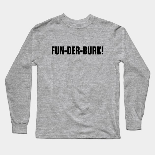 Fun-der-burk! Long Sleeve T-Shirt by JRobinsonAuthor